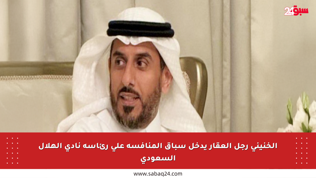 الخنيني رجل العقار يدخل سباق المنافسة على رئاسة نادي الهلال السعودي